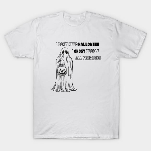 I don’t need Halloween I ghost people all year long Halloween T-Shirt, Hoodie, Apparel, Mug, Sticker, Gift design T-Shirt by SimpliciTShirt